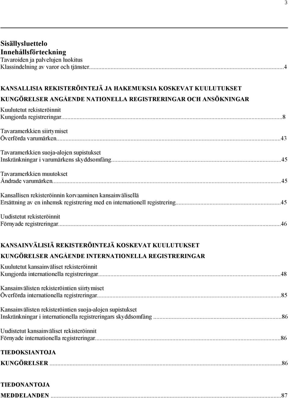 ..8 Tavaramerkkien siirtymiset Överförda varumärken...43 Tavaramerkkien suoja-alojen supistukset Inskränkningar i varumärkens skyddsomfång...45 Tavaramerkkien muutokset Ändrade varumärken.