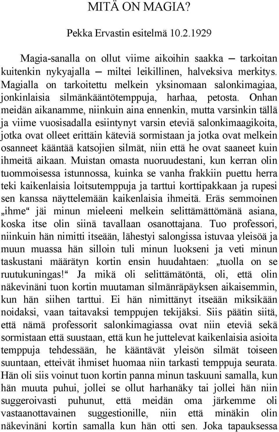 Onhan meidän aikanamme, niinkuin aina ennenkin, mutta varsinkin tällä ja viime vuosisadalla esiintynyt varsin eteviä salonkimaagikoita, jotka ovat olleet erittäin käteviä sormistaan ja jotka ovat