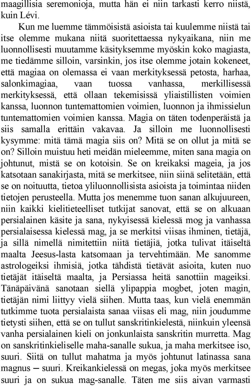 varsinkin, jos itse olemme jotain kokeneet, että magiaa on olemassa ei vaan merkityksessä petosta, harhaa, salonkimagiaa, vaan tuossa vanhassa, merkillisessä merkityksessä, että ollaan tekemisissä
