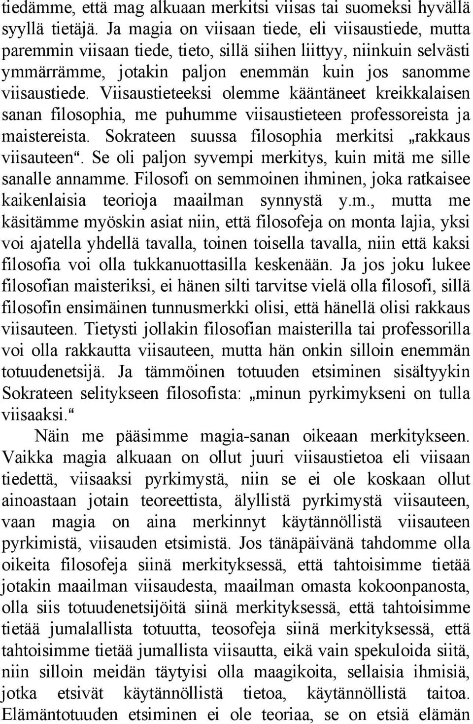 Viisaustieteeksi olemme kääntäneet kreikkalaisen sanan filosophia, me puhumme viisaustieteen professoreista ja maistereista. Sokrateen suussa filosophia merkitsi `rakkaus viisauteena.