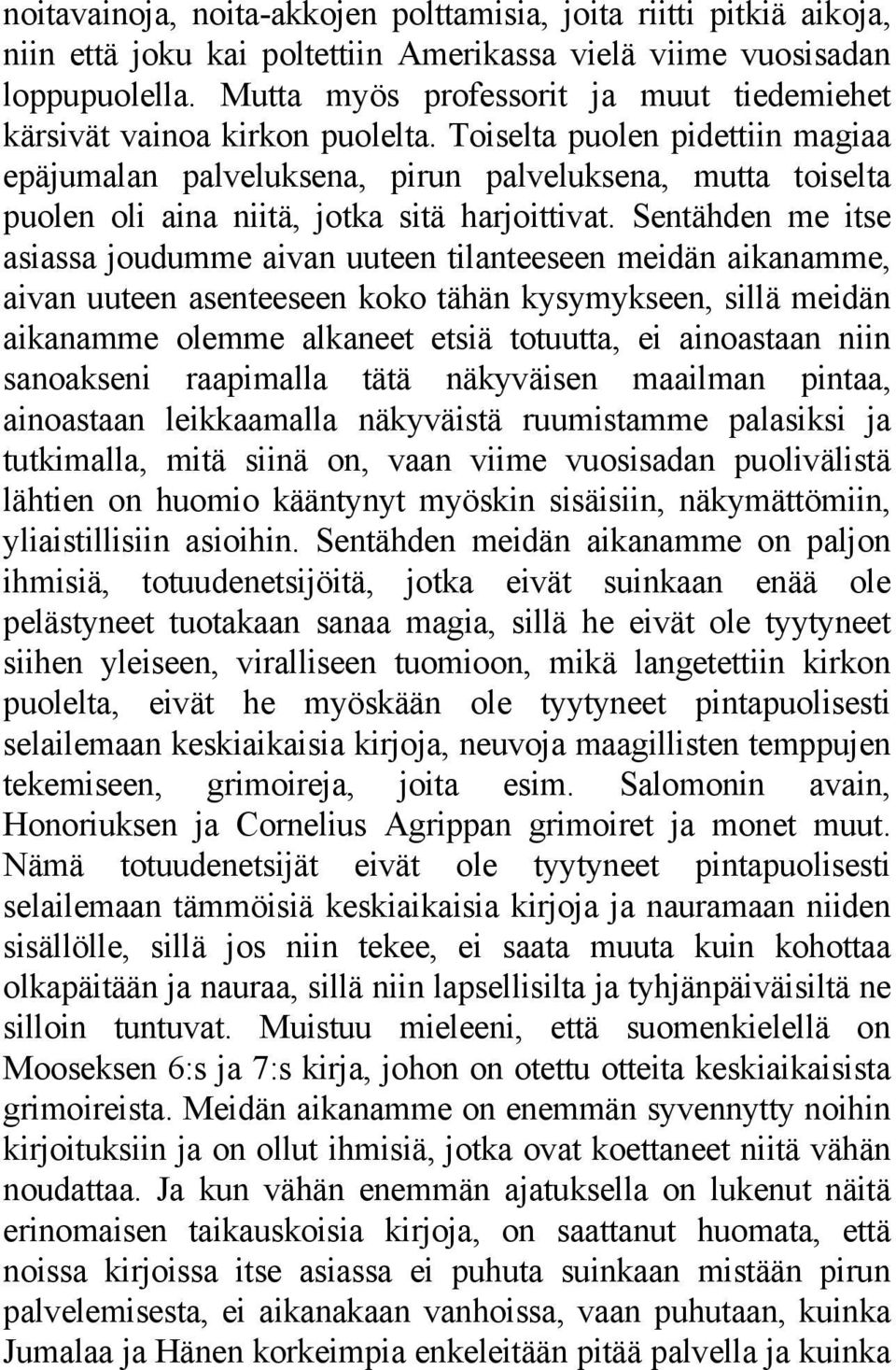 Toiselta puolen pidettiin magiaa epäjumalan palveluksena, pirun palveluksena, mutta toiselta puolen oli aina niitä, jotka sitä harjoittivat.