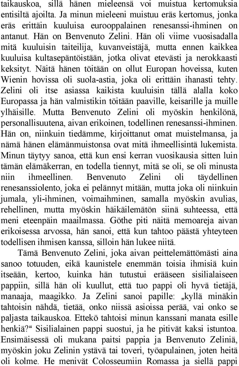 Näitä hänen töitään on ollut Europan hoveissa, kuten Wienin hovissa oli suola-astia, joka oli erittäin ihanasti tehty.
