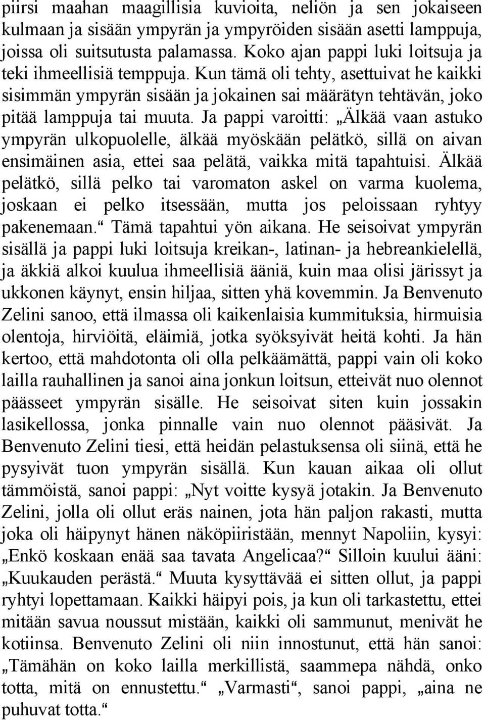 Ja pappi varoitti: `Älkää vaan astuko ympyrän ulkopuolelle, älkää myöskään pelätkö, sillä on aivan ensimäinen asia, ettei saa pelätä, vaikka mitä tapahtuisi.