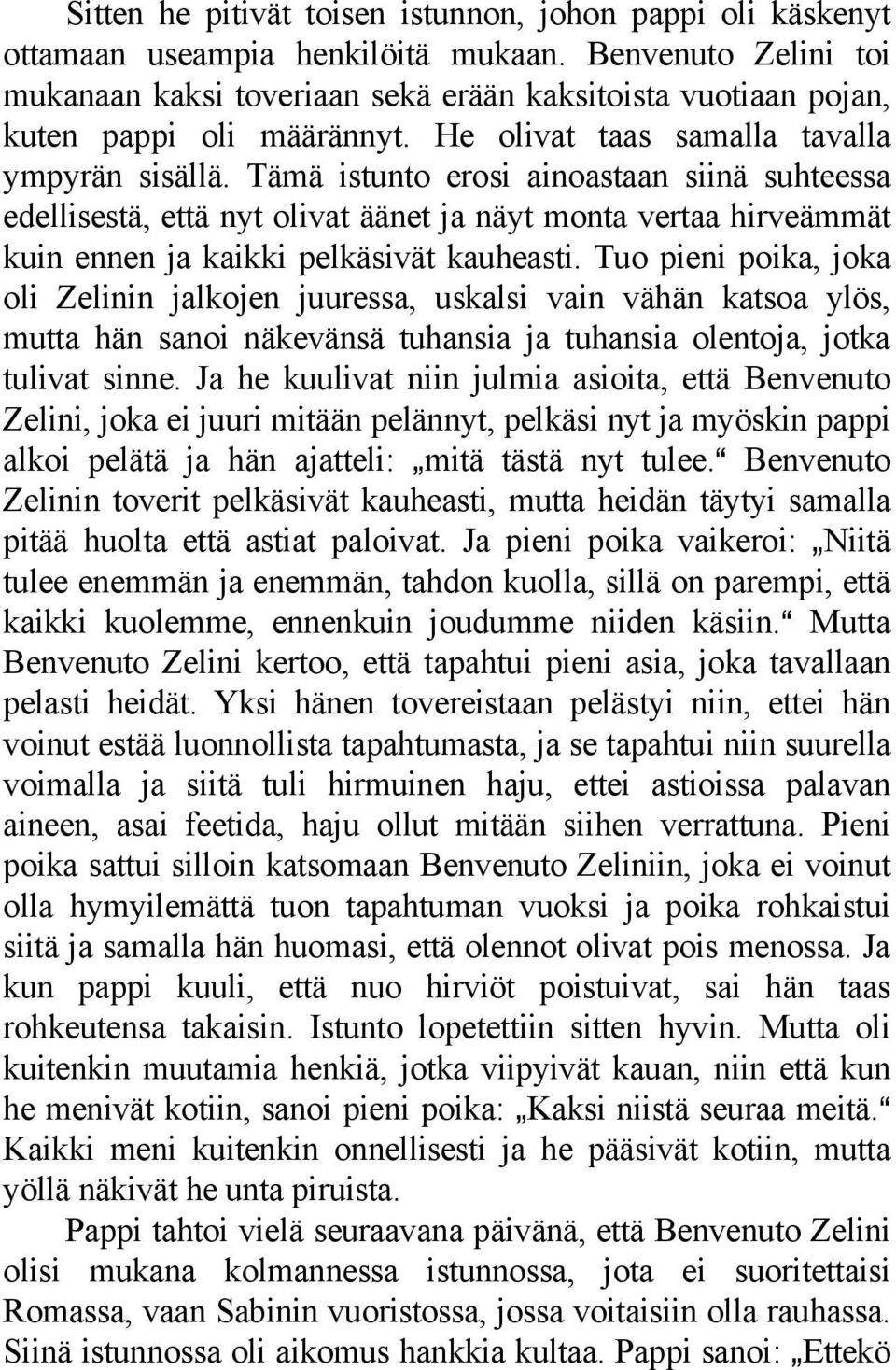 Tämä istunto erosi ainoastaan siinä suhteessa edellisestä, että nyt olivat äänet ja näyt monta vertaa hirveämmät kuin ennen ja kaikki pelkäsivät kauheasti.