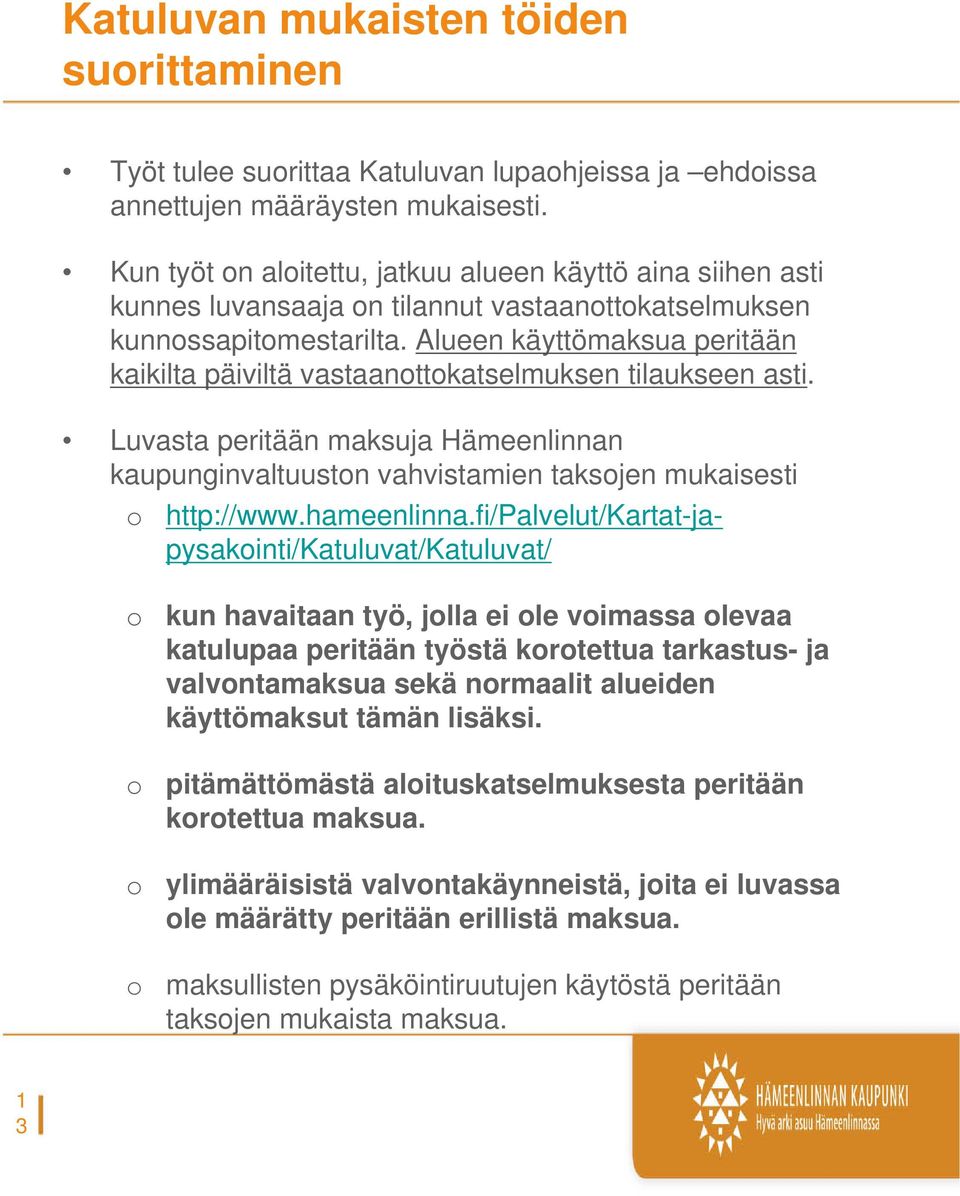 Alueen käyttömaksua peritään kaikilta päiviltä vastaanottokatselmuksen tilaukseen asti. Luvasta peritään maksuja Hämeenlinnan kaupunginvaltuuston vahvistamien taksojen mukaisesti o http://www.