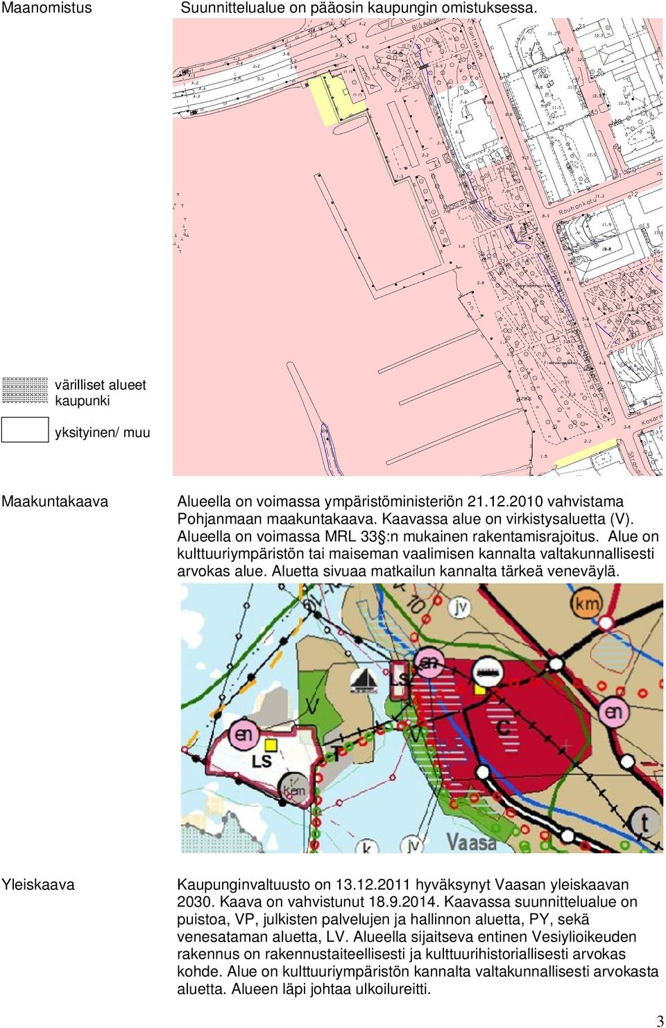 Alue on kulttuuriympäristön tai maiseman vaalimisen kannalta valtakunnallisesti arvokas alue. Aluetta sivuaa matkailun kannalta tärkeä veneväylä. Yleiskaava Kaupunginvaltuusto on 13.12.