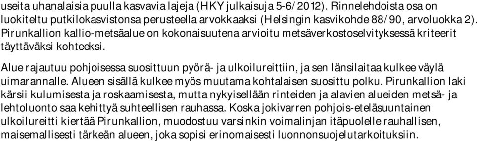 Alue rajautuu pohjoisessa suosittuun pyörä- ja ulkoilureittiin, ja sen länsilaitaa kulkee väylä uimarannalle. Alueen sisällä kulkee myös muutama kohtalaisen suosittu polku.