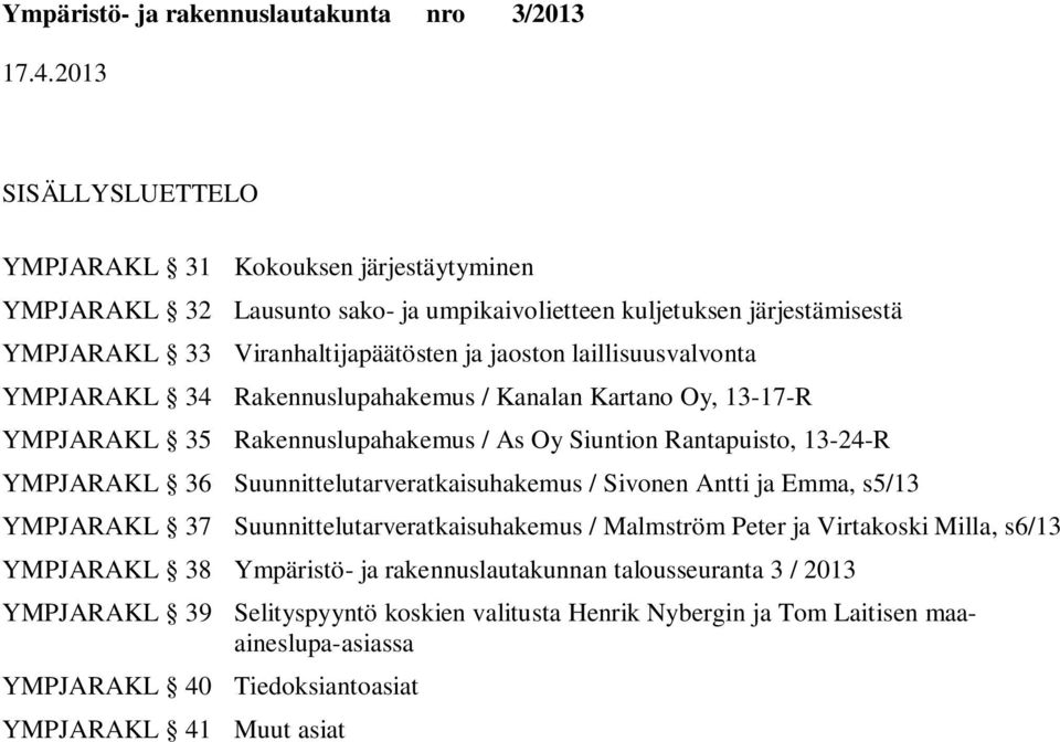 Suunnittelutarveratkaisuhakemus / Sivonen Antti ja Emma, s5/13 YMPJARAKL 37 Suunnittelutarveratkaisuhakemus / Malmström Peter ja Virtakoski Milla, s6/13 YMPJARAKL 38 Ympäristö- ja