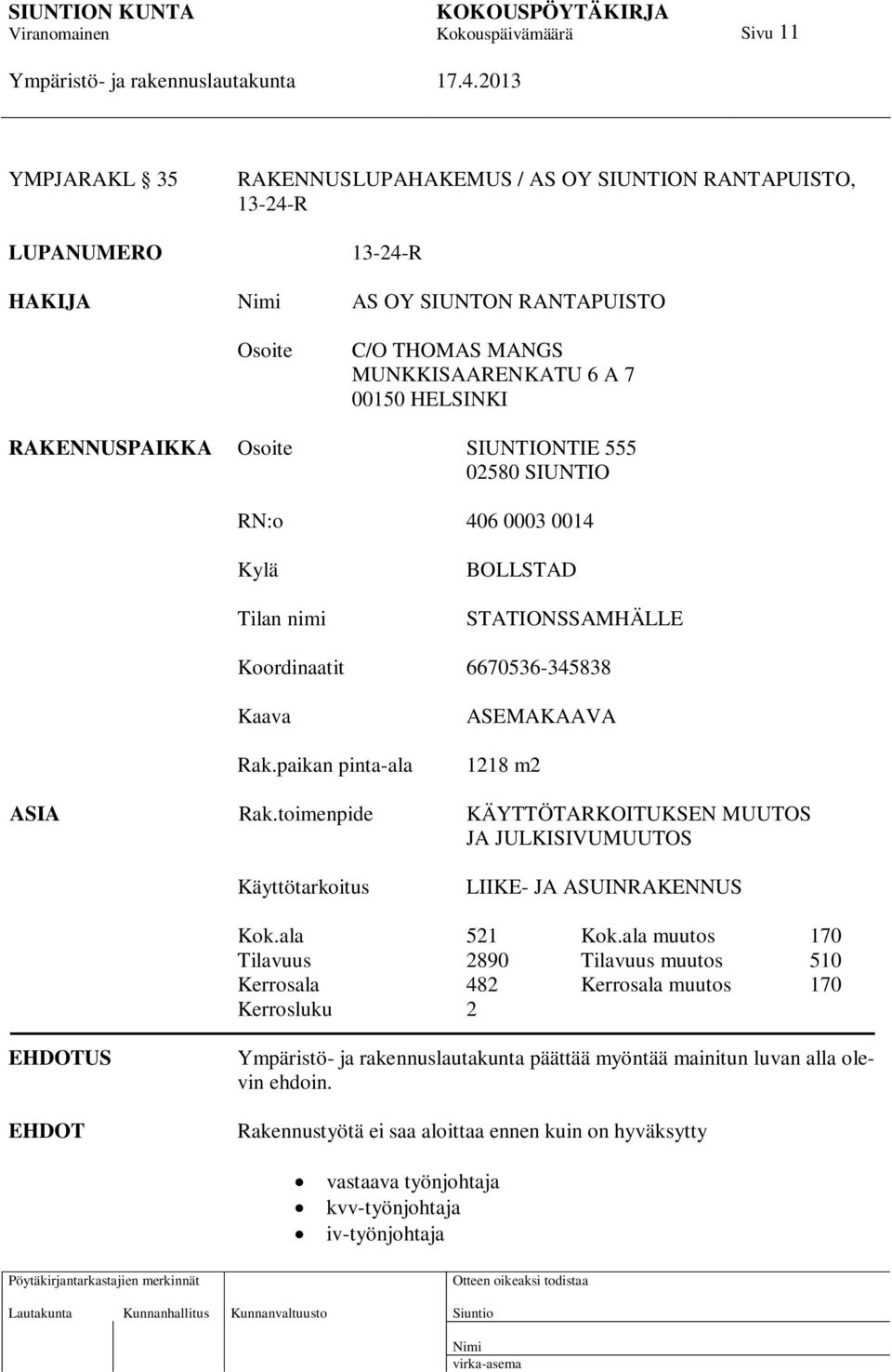 paikan pinta-ala ASEMAKAAVA 1218 m2 ASIA Rak.toimenpide KÄYTTÖTARKOITUKSEN MUUTOS JA JULKISIVUMUUTOS Käyttötarkoitus LIIKE- JA ASUINRAKENNUS Kok.ala 521 Kok.