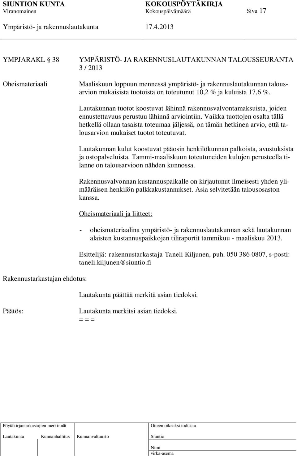 Vaikka tuottojen osalta tällä hetkellä ollaan tasaista toteumaa jäljessä, on tämän hetkinen arvio, että talousarvion mukaiset tuotot toteutuvat.