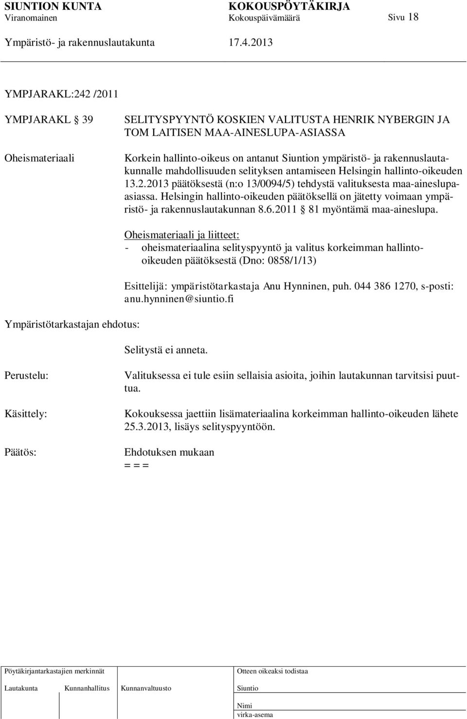 Helsingin hallinto-oikeuden päätöksellä on jätetty voimaan ympäristö- ja rakennuslautakunnan 8.6.2011 81 myöntämä maa-aineslupa.