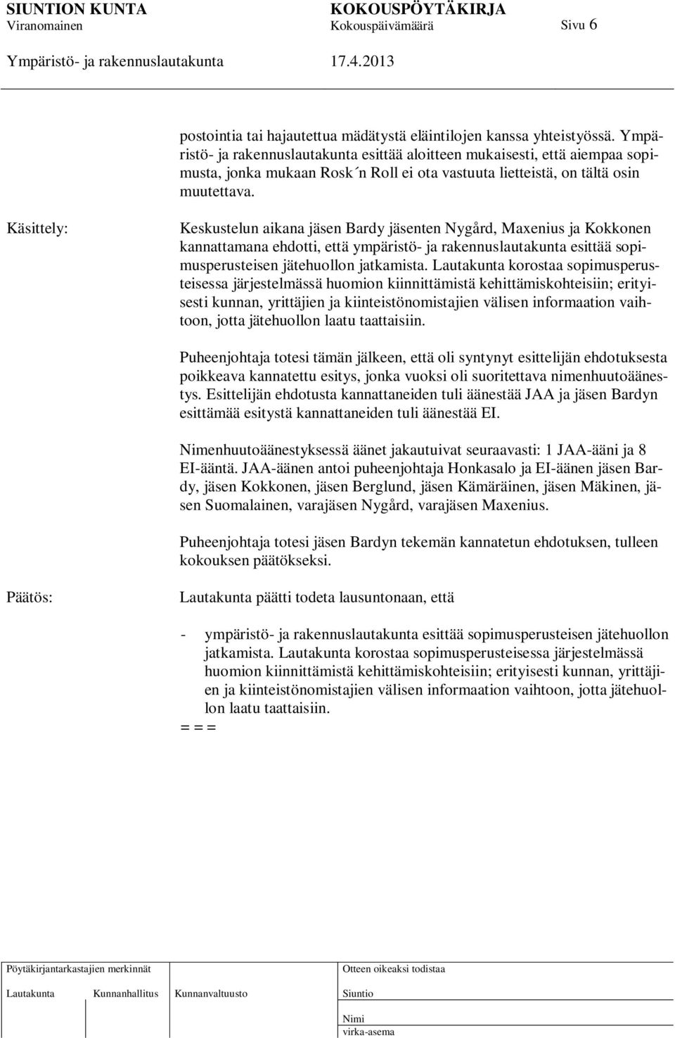 Käsittely: Keskustelun aikana jäsen Bardy jäsenten Nygård, Maxenius ja Kokkonen kannattamana ehdotti, että ympäristö- ja rakennuslautakunta esittää sopimusperusteisen jätehuollon jatkamista.