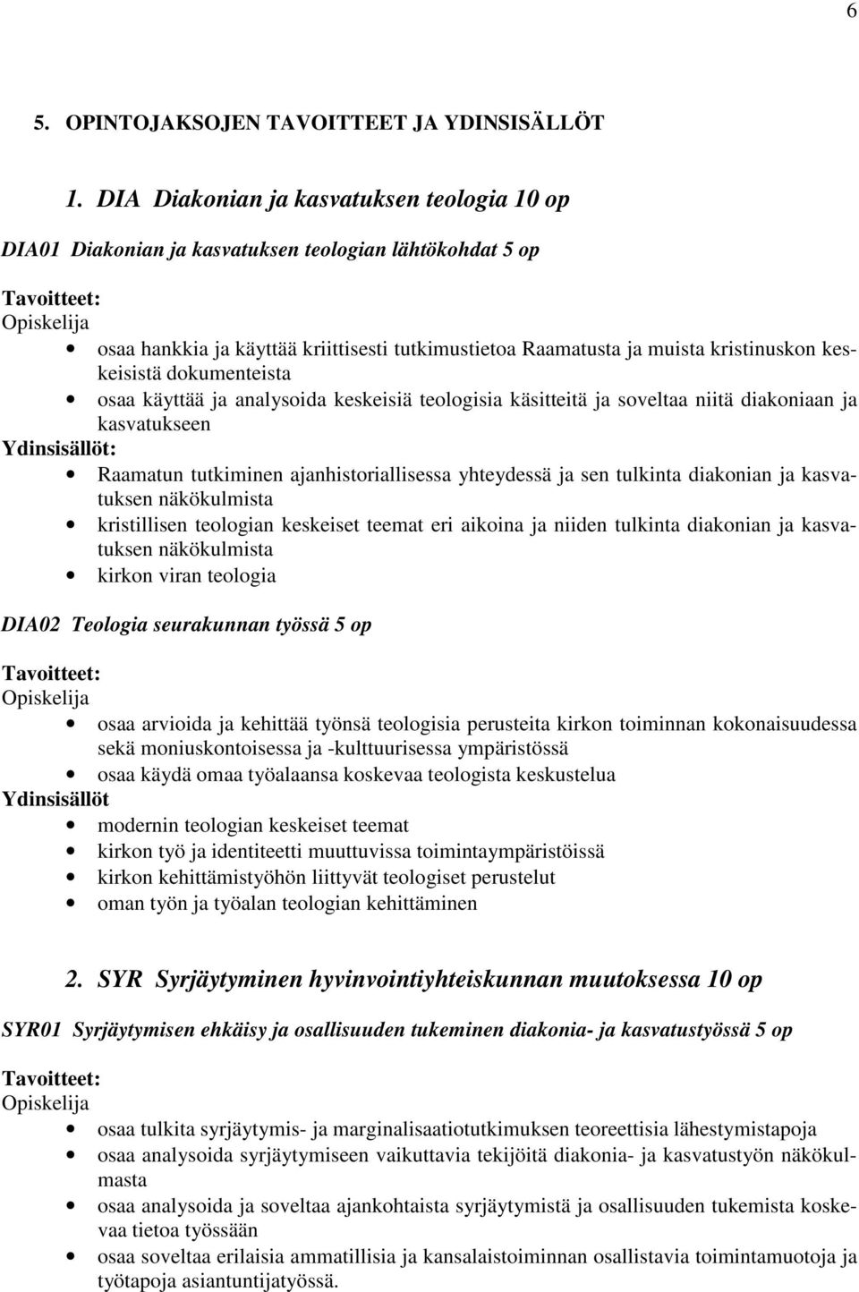 dokumenteista osaa käyttää ja analysoida keskeisiä teologisia käsitteitä ja soveltaa niitä diakoniaan ja kasvatukseen Raamatun tutkiminen ajanhistoriallisessa yhteydessä ja sen tulkinta diakonian ja