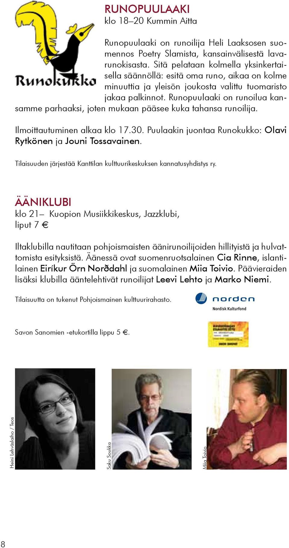 Runopuulaaki on runoilua kansamme parhaaksi, joten mukaan pääsee kuka tahansa runoilija. Ilmoittautuminen alkaa klo 17.30. Puulaakin juontaa Runokukko: Olavi Rytkönen ja Jouni Tossavainen.