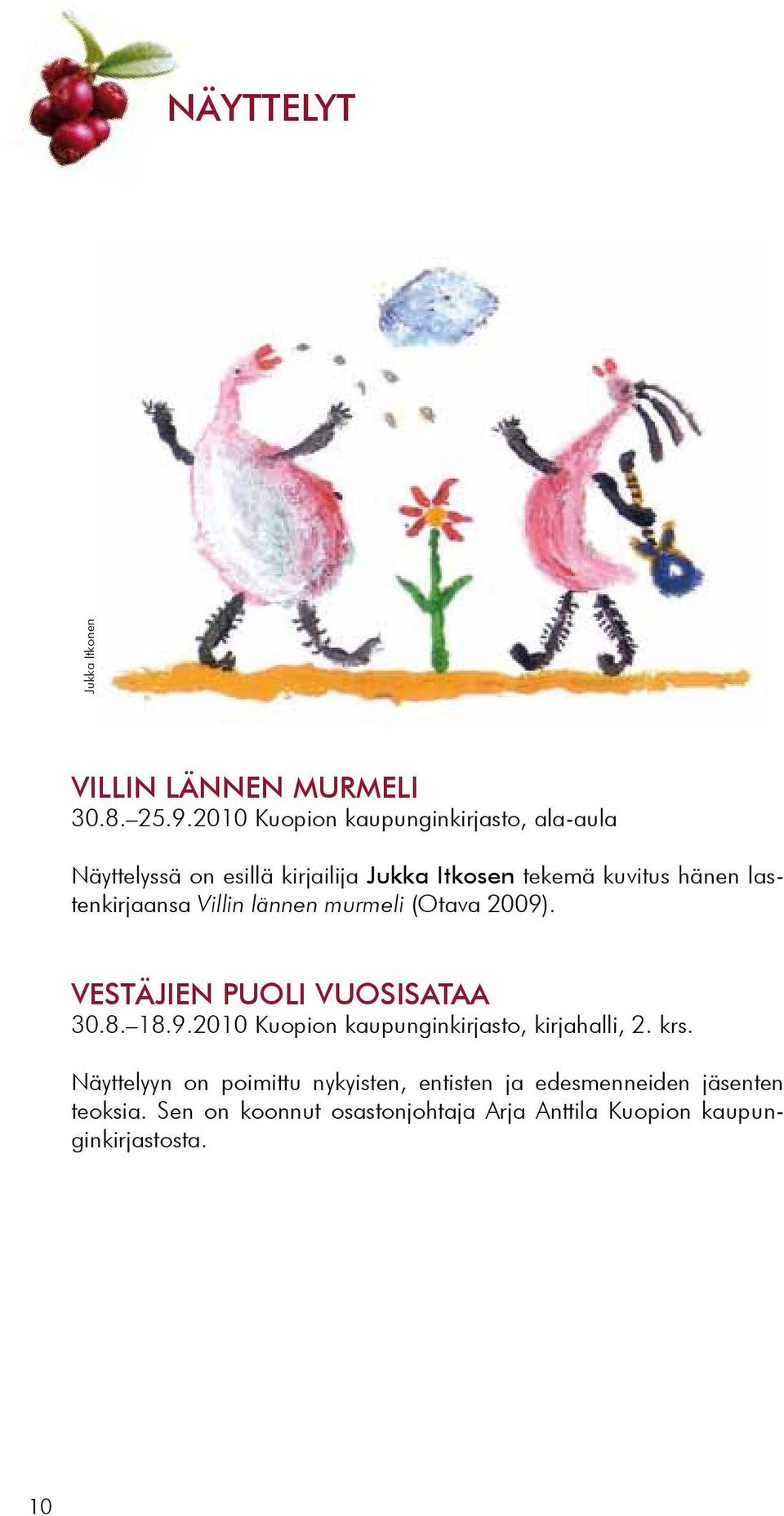 lastenkirjaansa Villin lännen murmeli (Otava 2009). VESTÄJIEN PUOLI VUOSISATAA 30.8. 18.9.2010 Kuopion kaupunginkirjasto, kirjahalli, 2.