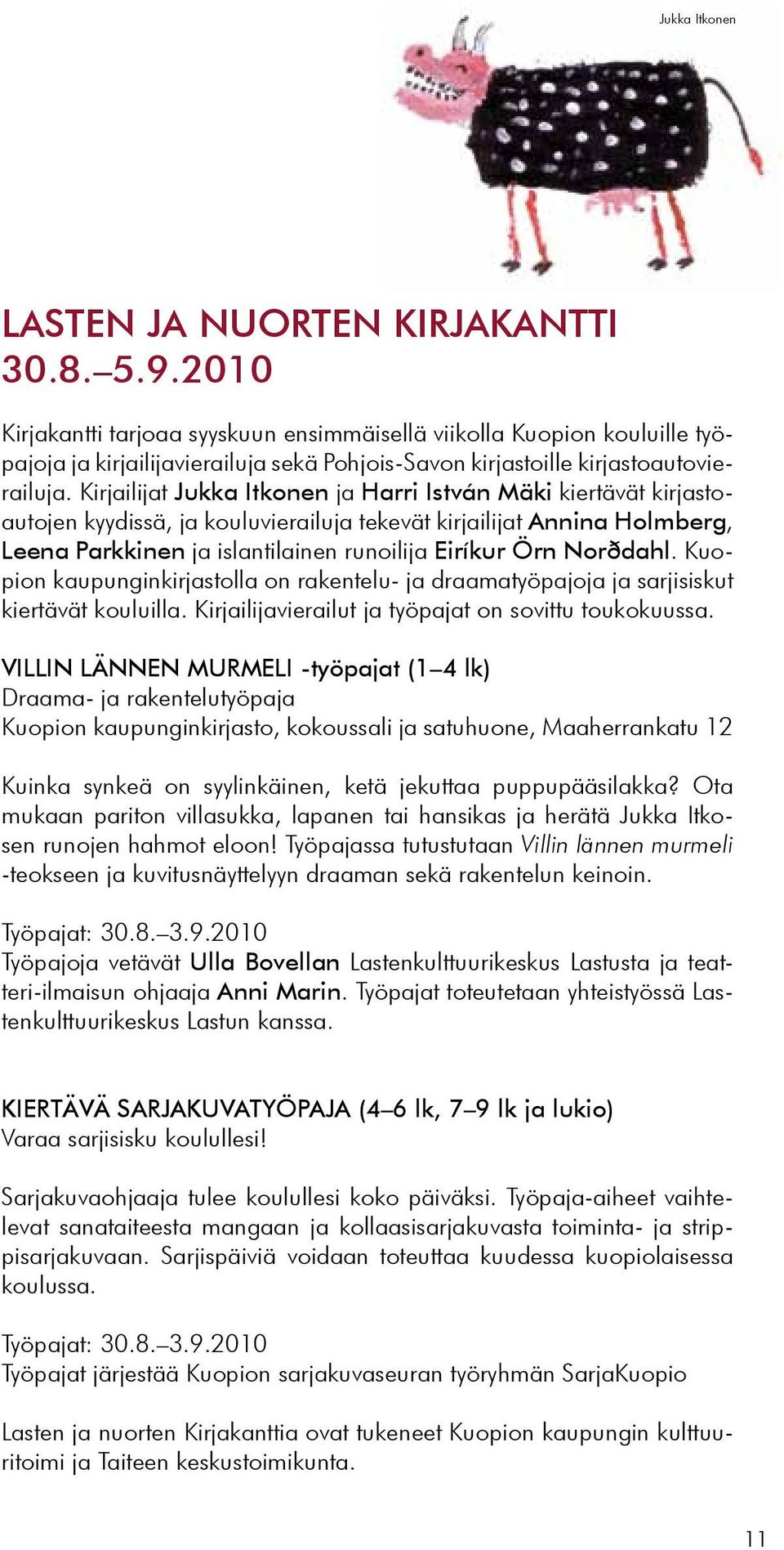 Kirjailijat Jukka Itkonen ja Harri István Mäki kiertävät kirjastoautojen kyydissä, ja kouluvierailuja tekevät kirjailijat Annina Holmberg, Leena Parkkinen ja islantilainen runoilija Eiríkur Örn