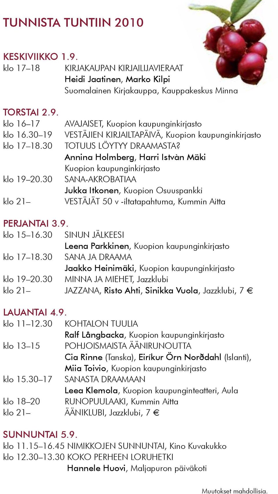 Annina Holmberg, Harri Istvàn Mäki Kuopion kaupunginkirjasto SANA-AKROBATIAA Jukka Itkonen, Kuopion Osuuspankki VESTÄJÄT 50 v -iltatapahtuma, Kummin Aitta PERJANTAI 3.9. klo 15 16.