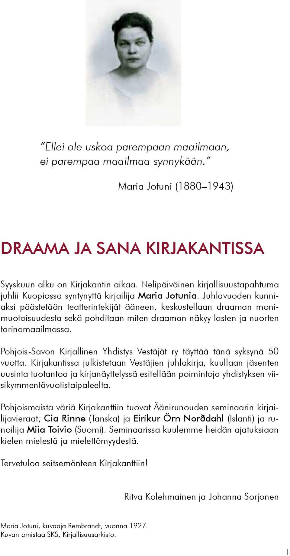 Juhlavuoden kunniaksi päästetään teatterintekijät ääneen, keskustellaan draaman monimuotoisuudesta sekä pohditaan miten draaman näkyy lasten ja nuorten tarinamaailmassa.