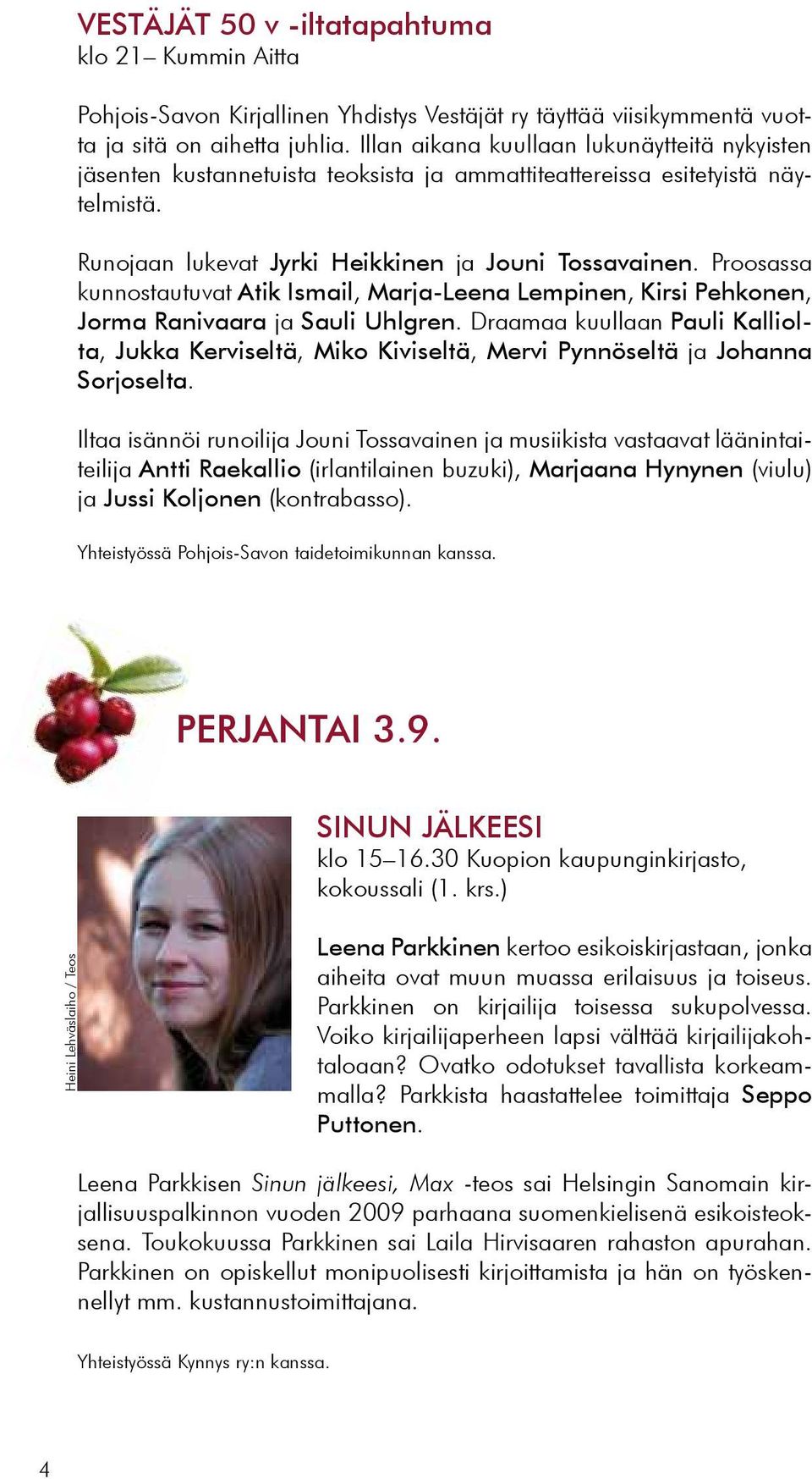 Proosassa kunnostautuvat Atik Ismail, Marja-Leena Lempinen, Kirsi Pehkonen, Jorma Ranivaara ja Sauli Uhlgren.
