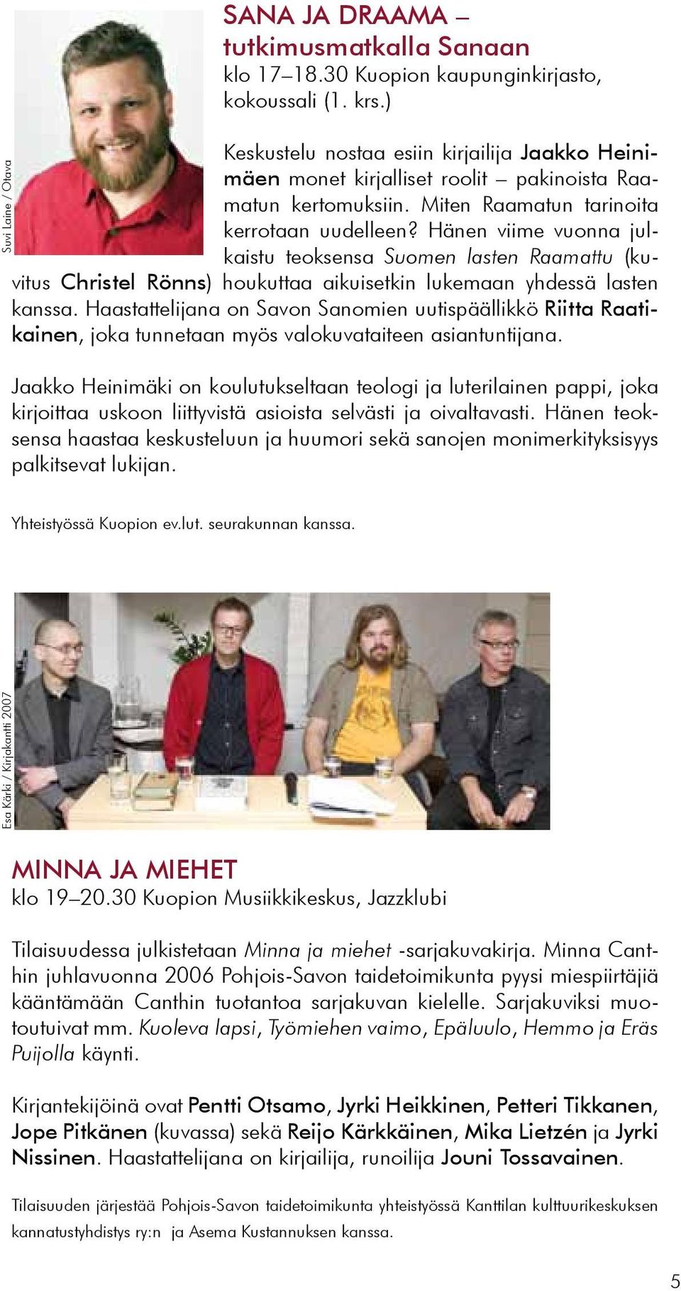 Hänen viime vuonna julkaistu teoksensa Suomen lasten Raamattu (kuvitus Christel Rönns) houkuttaa aikuisetkin lukemaan yhdessä lasten kanssa.