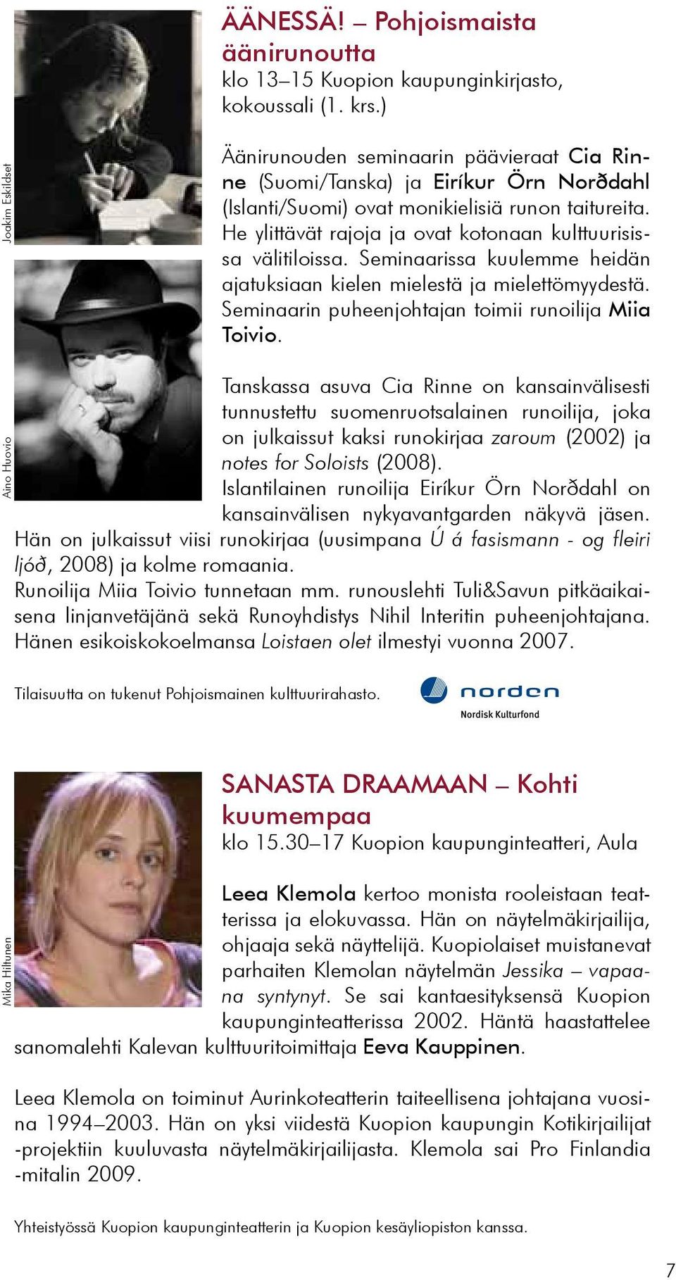 He ylittävät rajoja ja ovat kotonaan kulttuurisissa välitiloissa. Seminaarissa kuulemme heidän ajatuksiaan kielen mielestä ja mielettömyydestä. Seminaarin puheenjohtajan toimii runoilija Miia Toivio.