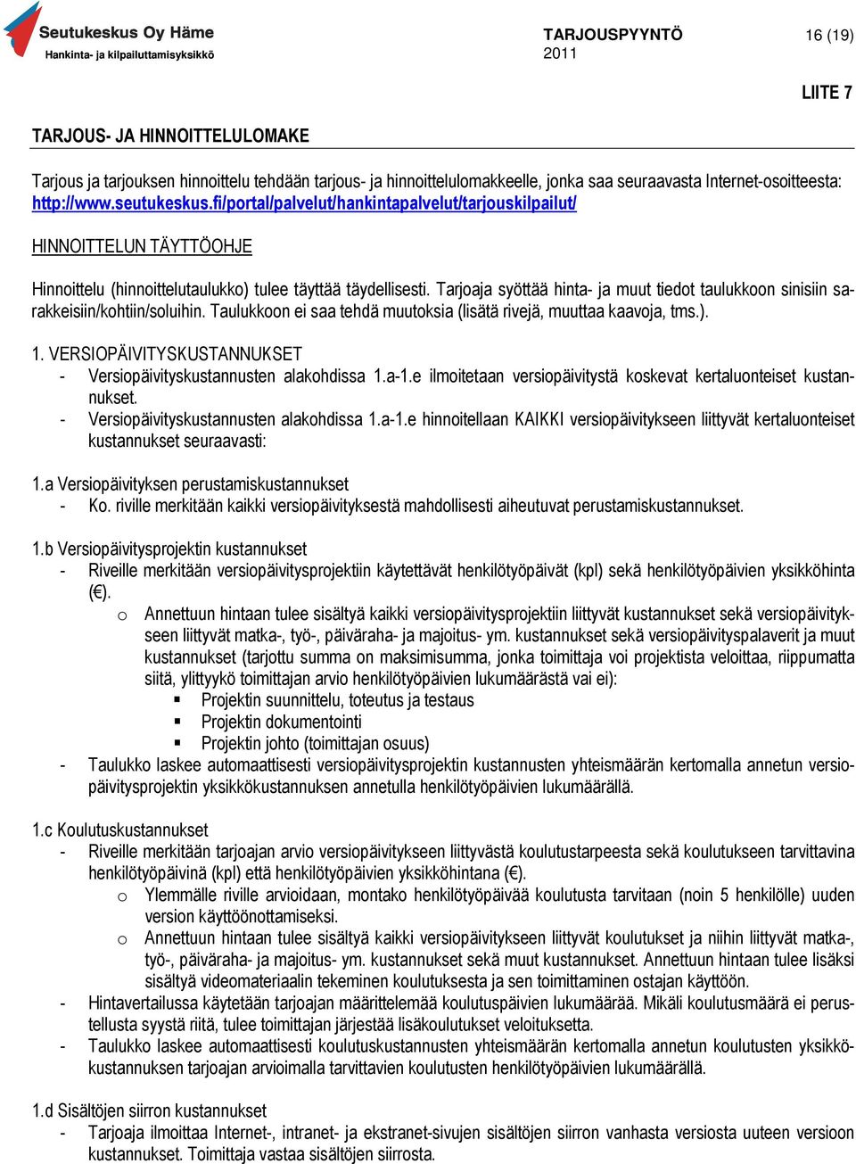 Tarjoaja syöttää hinta- ja muut tiedot taulukkoon sinisiin sarakkeisiin/kohtiin/soluihin. Taulukkoon ei saa tehdä muutoksia (lisätä rivejä, muuttaa kaavoja, tms.). 1.