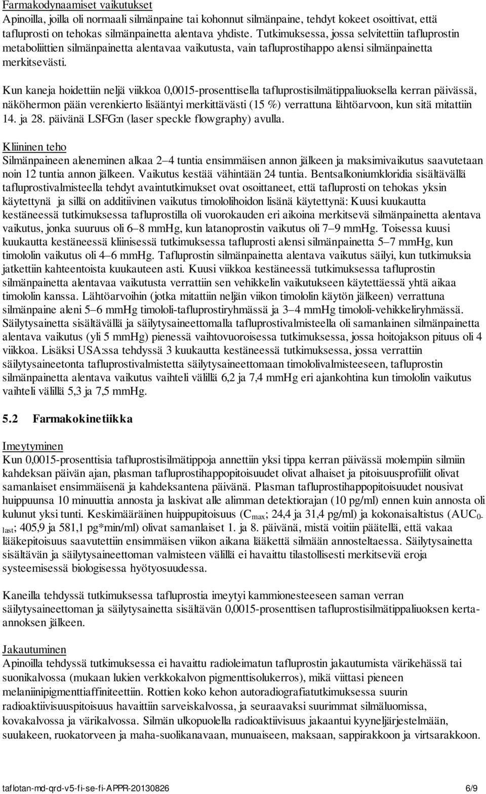 Kun kaneja hoidettiin neljä viikkoa 0,0015-prosenttisella tafluprostisilmätippaliuoksella kerran päivässä, näköhermon pään verenkierto lisääntyi merkittävästi (15 %) verrattuna lähtöarvoon, kun sitä