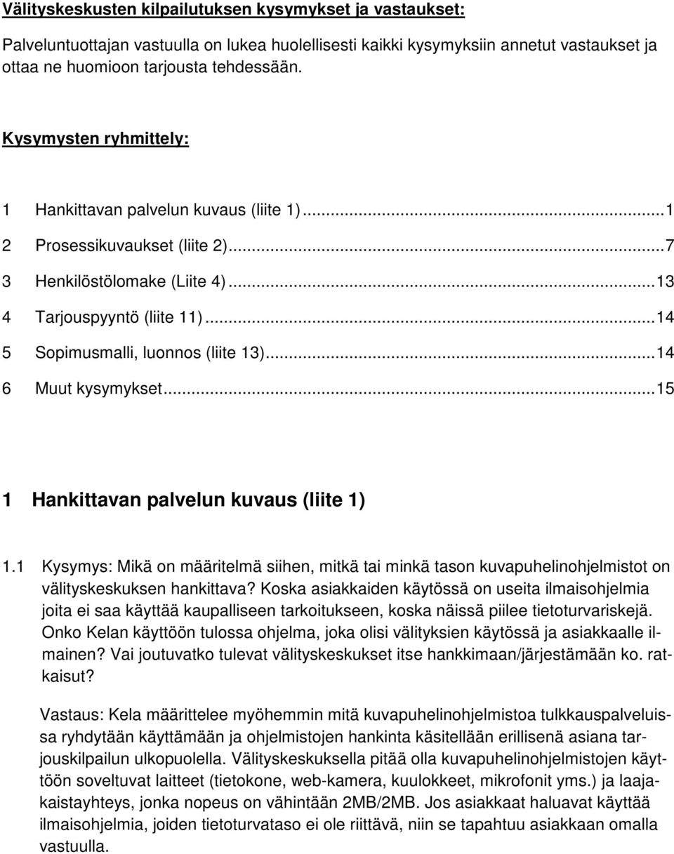 ..14 6 Muut kysymykset...15 1 Hankittavan palvelun kuvaus (liite 1) 1.1 Kysymys: Mikä on määritelmä siihen, mitkä tai minkä tason kuvapuhelinohjelmistot on välityskeskuksen hankittava?