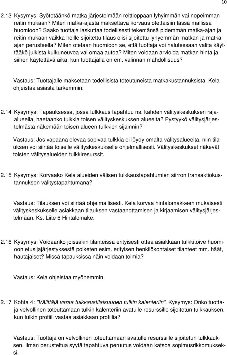 Miten otetaan huomioon se, että tuottaja voi halutessaan valita käyttääkö julkista kulkuneuvoa vai omaa autoa? Miten voidaan arvioida matkan hinta ja siihen käytettävä aika, kun tuottajalla on em.