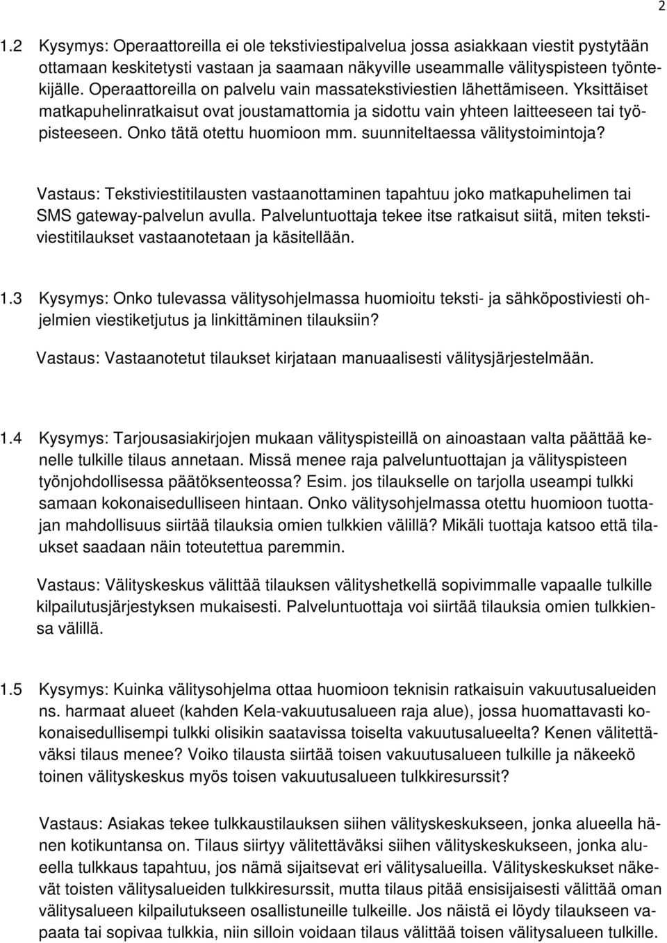 Onko tätä otettu huomioon mm. suunniteltaessa välitystoimintoja? 2 Vastaus: Tekstiviestitilausten vastaanottaminen tapahtuu joko matkapuhelimen tai SMS gateway-palvelun avulla.