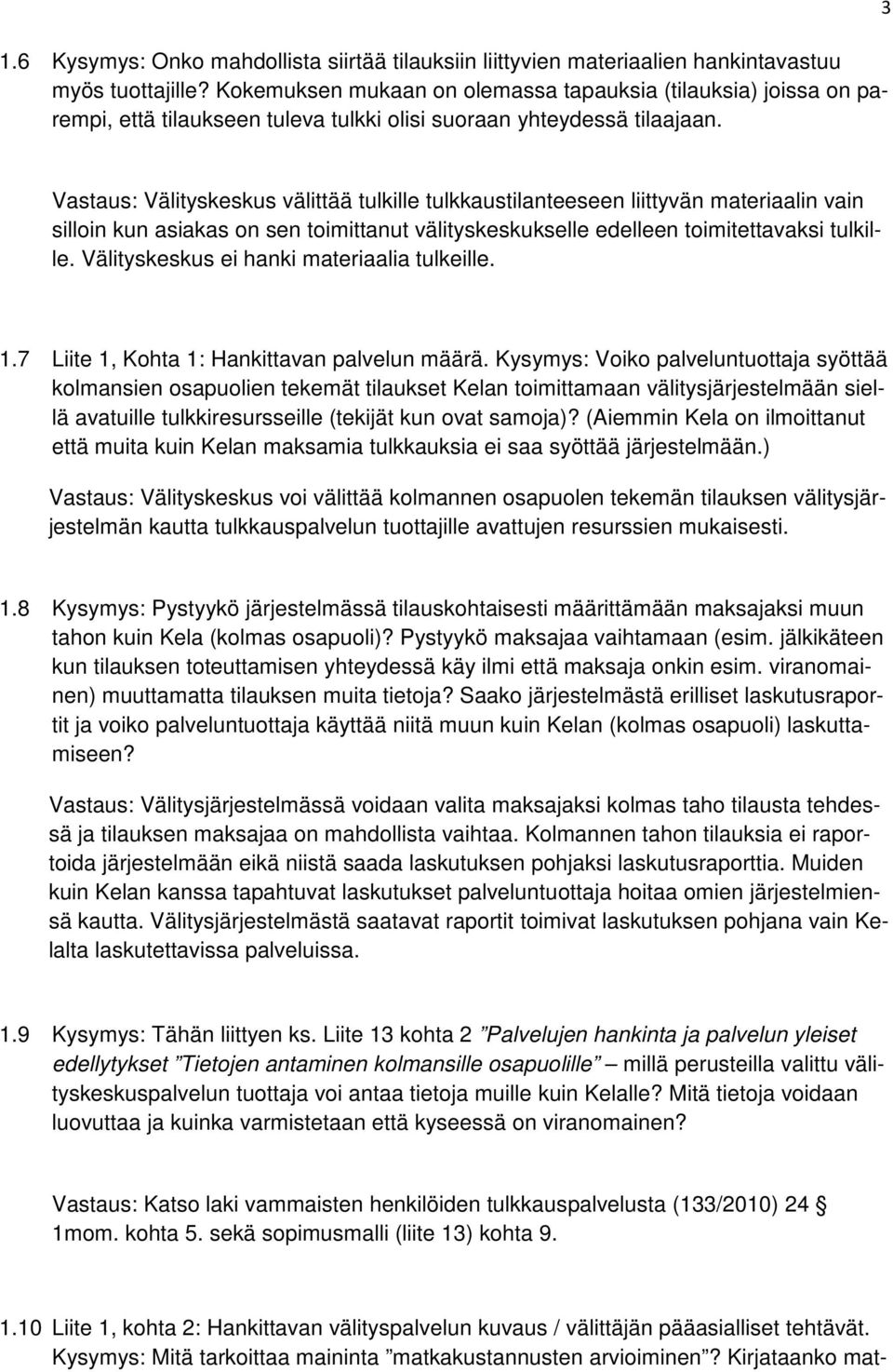 3 Vastaus: Välityskeskus välittää tulkille tulkkaustilanteeseen liittyvän materiaalin vain silloin kun asiakas on sen toimittanut välityskeskukselle edelleen toimitettavaksi tulkille.