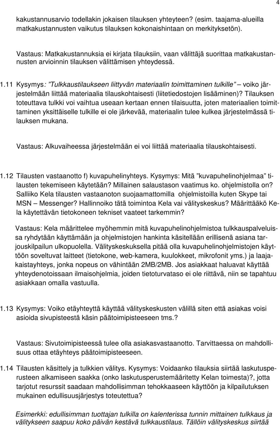 11 Kysymys: Tulkkaustilaukseen liittyvän materiaalin toimittaminen tulkille voiko järjestelmään liittää materiaalia tilauskohtaisesti (liitetiedostojen lisääminen)?