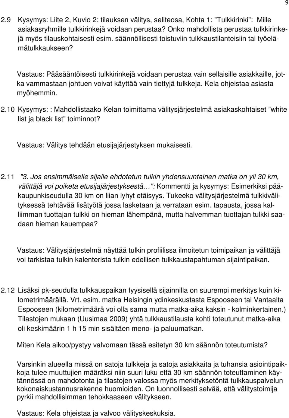 9 Vastaus: Pääsääntöisesti tulkkirinkejä voidaan perustaa vain sellaisille asiakkaille, jotka vammastaan johtuen voivat käyttää vain tiettyjä tulkkeja. Kela ohjeistaa asiasta myöhemmin. 2.