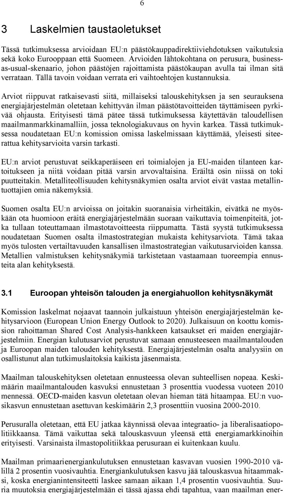 Arviot riippuvat ratkaisevasti siitä, millaiseksi talouskehityksen ja sen seurauksena energiajärjestelmän oletetaan kehittyvän ilman päästötavoitteiden täyttämiseen pyrkivää ohjausta.