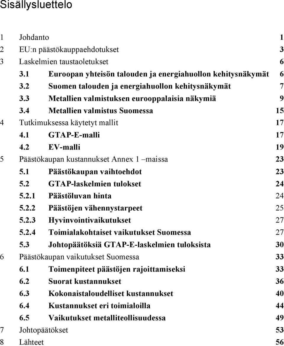 2 EV-malli 19 5 Päästökaupan kustannukset Annex 1 maissa 23 5.1 Päästökaupan vaihtoehdot 23 5.2 GTAP-laskelmien tulokset 24 5.2.1 Päästöluvan hinta 24 5.2.2 Päästöjen vähennystarpeet 25 5.2.3 Hyvinvointivaikutukset 27 5.