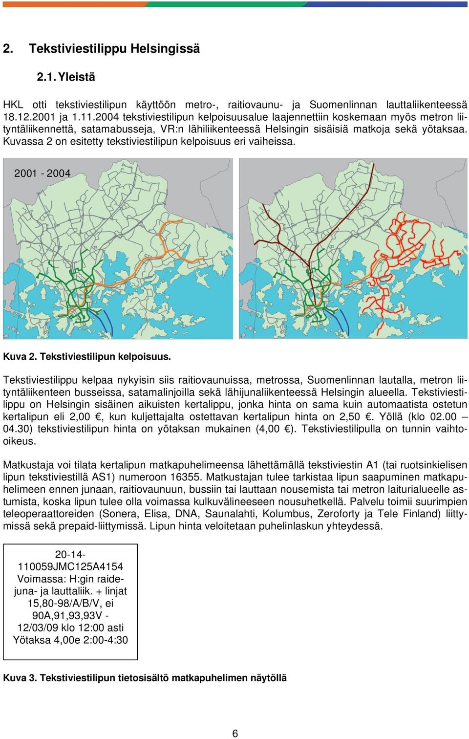 Kuvassa 2 on esitetty tekstiviestilipun kelpoisuus eri vaiheissa. 2001-2004 2004 -> Kuva 2. Tekstiviestilipun kelpoisuus.