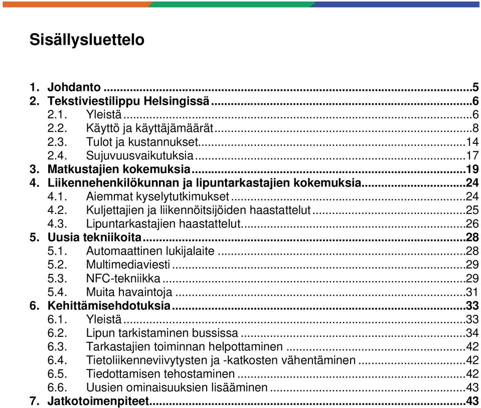 Lipuntarkastajien haastattelut... 26 5. Uusia tekniikoita... 28 5.1. Automaattinen lukijalaite... 28 5.2. Multimediaviesti... 29 5.3. NFC-tekniikka... 29 5.4. Muita havaintoja... 31 6.