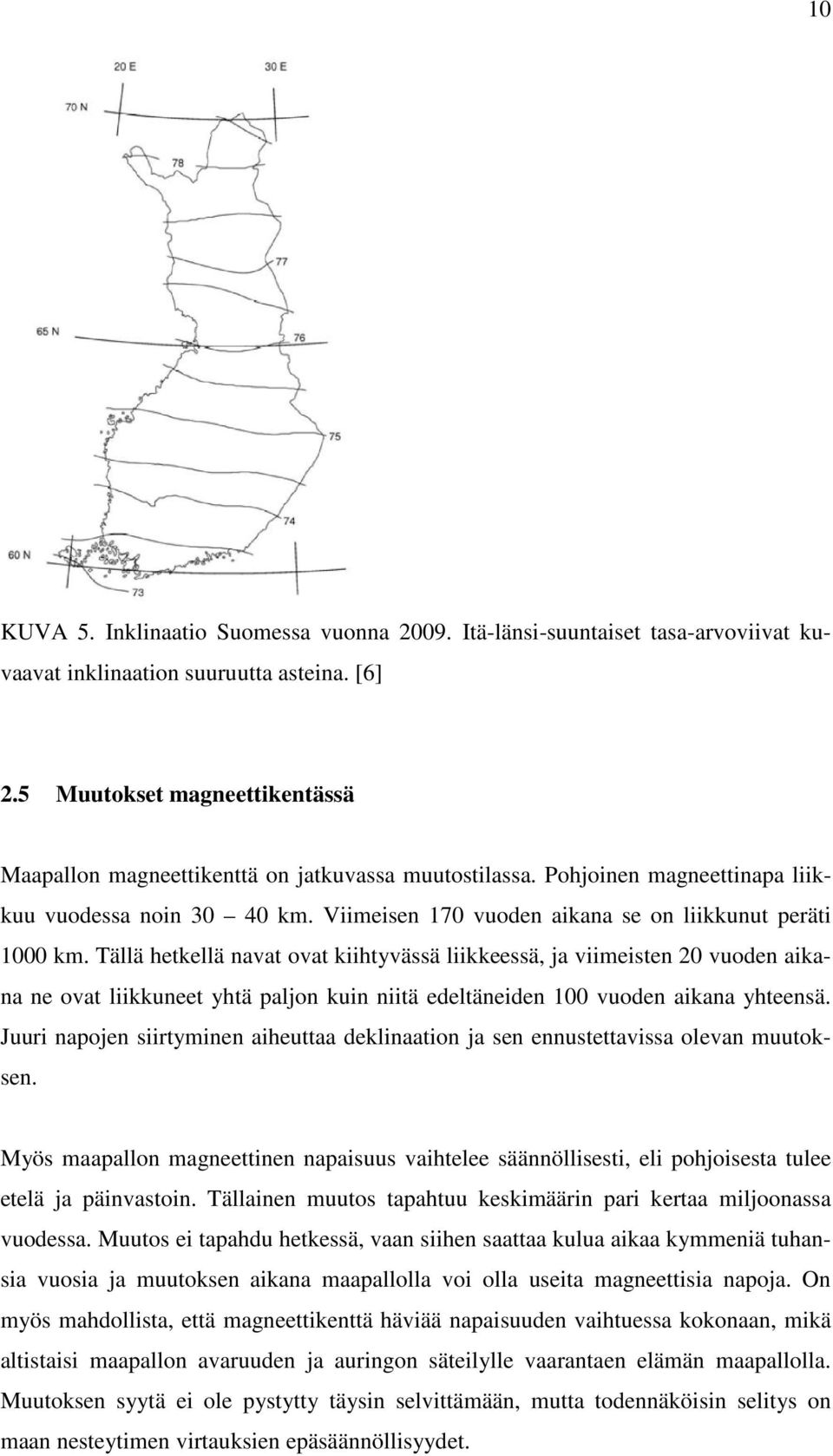 Tällä hetkellä navat ovat kiihtyvässä liikkeessä, ja viimeisten 20 vuoden aikana ne ovat liikkuneet yhtä paljon kuin niitä edeltäneiden 100 vuoden aikana yhteensä.