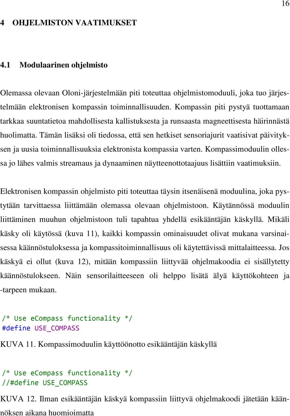 Tämän lisäksi oli tiedossa, että sen hetkiset sensoriajurit vaatisivat päivityksen ja uusia toiminnallisuuksia elektronista kompassia varten.