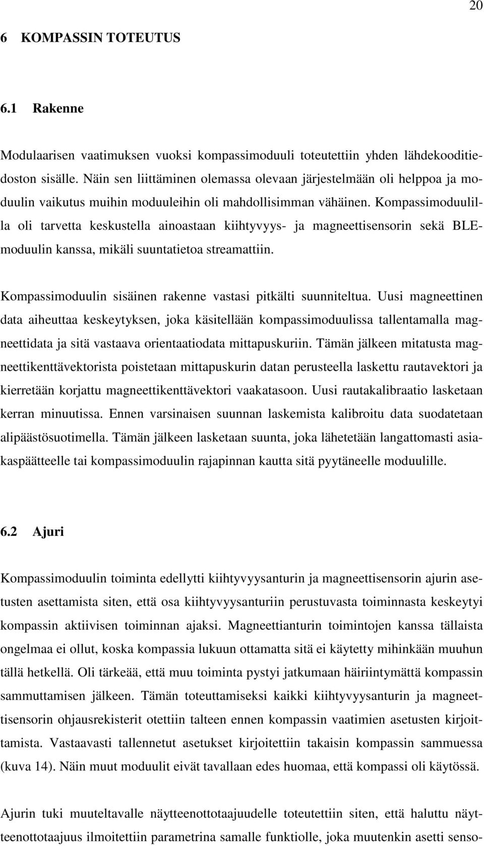 Kompassimoduulilla oli tarvetta keskustella ainoastaan kiihtyvyys- ja magneettisensorin sekä BLEmoduulin kanssa, mikäli suuntatietoa streamattiin.