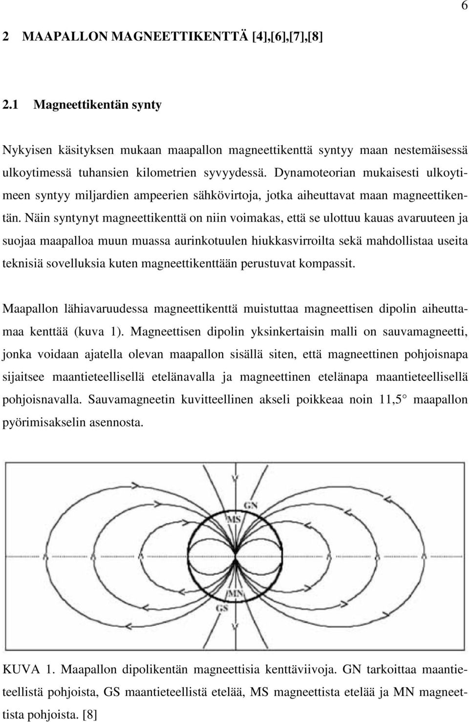 Näin syntynyt magneettikenttä on niin voimakas, että se ulottuu kauas avaruuteen ja suojaa maapalloa muun muassa aurinkotuulen hiukkasvirroilta sekä mahdollistaa useita teknisiä sovelluksia kuten