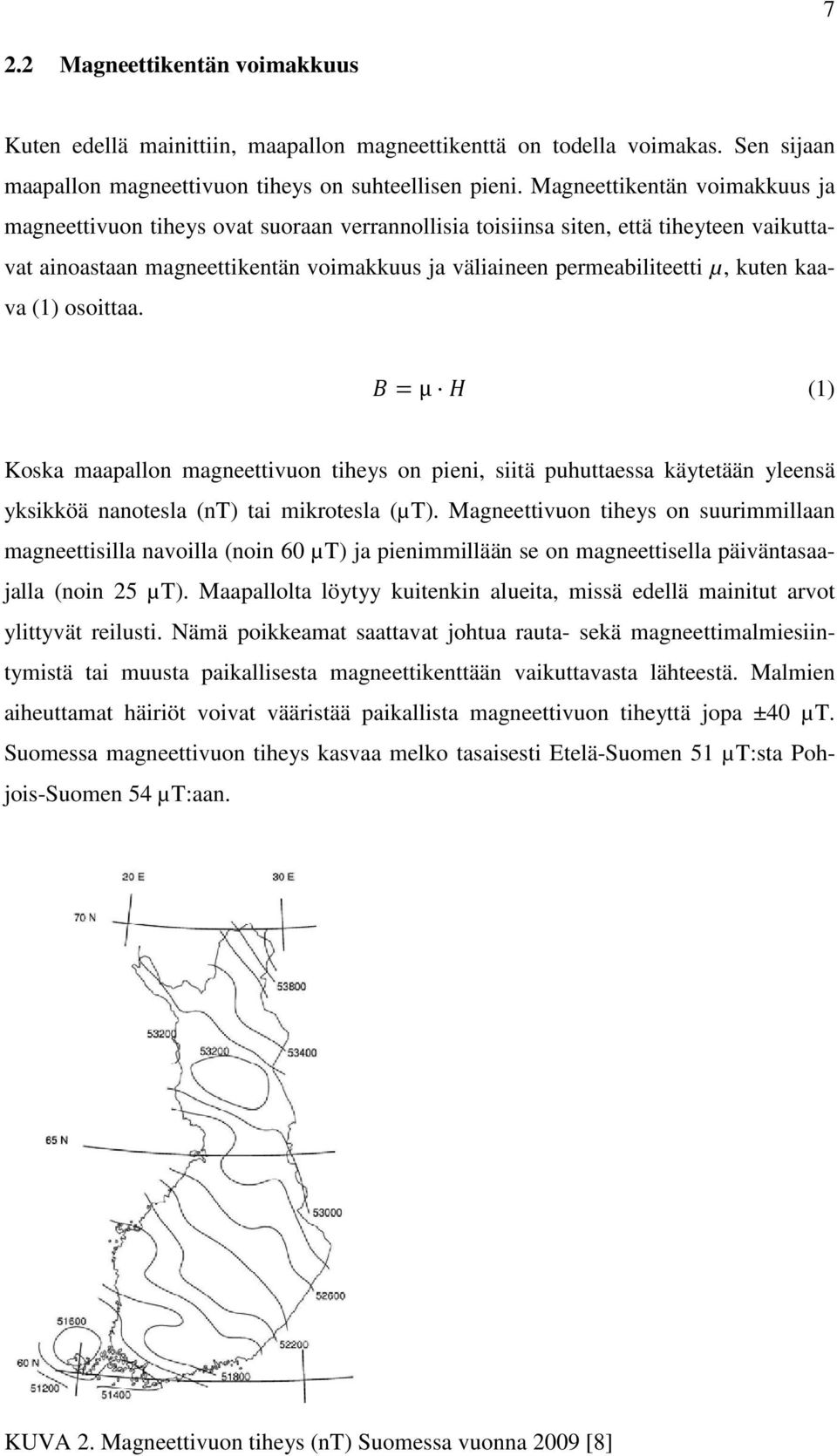 kuten kaava (1) osoittaa. =μ (1) Koska maapallon magneettivuon tiheys on pieni, siitä puhuttaessa käytetään yleensä yksikköä nanotesla (nt) tai mikrotesla (µt).