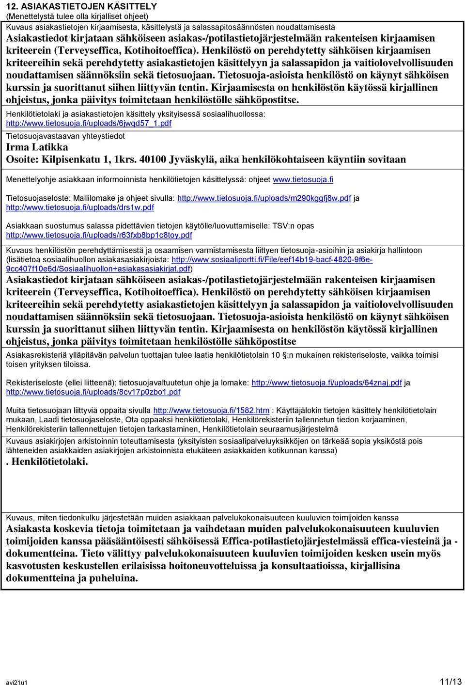 Henkilöstö on perehdytetty sähköisen kirjaamisen kriteereihin sekä perehdytetty asiakastietojen käsittelyyn ja salassapidon ja vaitiolovelvollisuuden noudattamisen säännöksiin sekä tietosuojaan.