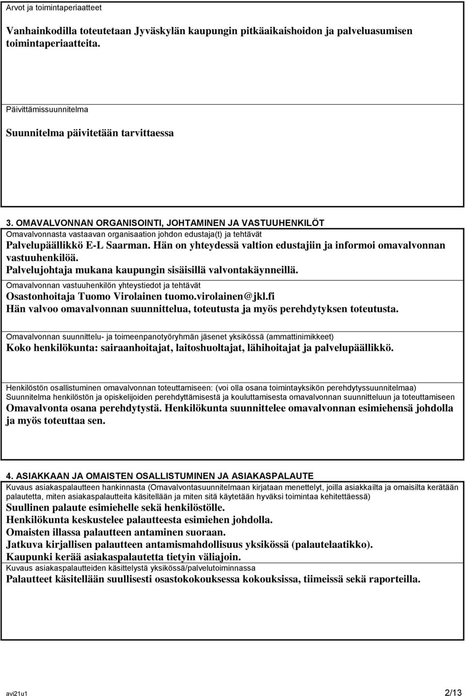 Hän on yhteydessä valtion edustajiin ja informoi omavalvonnan vastuuhenkilöä. Palvelujohtaja mukana kaupungin sisäisillä valvontakäynneillä.