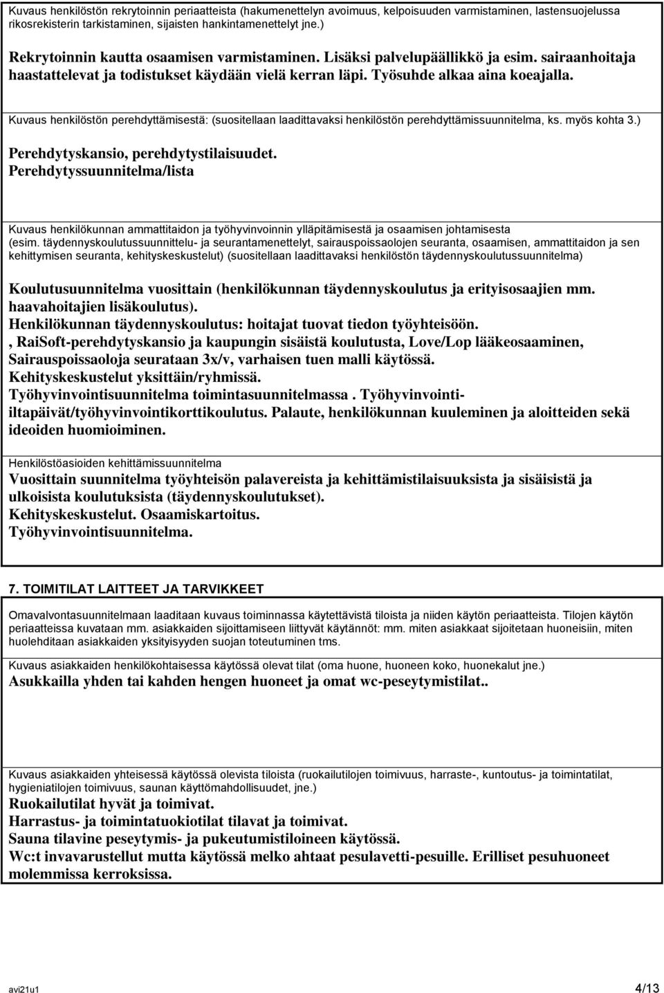 Kuvaus henkilöstön perehdyttämisestä: (suositellaan laadittavaksi henkilöstön perehdyttämissuunnitelma, ks. myös kohta 3.) Perehdytyskansio, perehdytystilaisuudet.