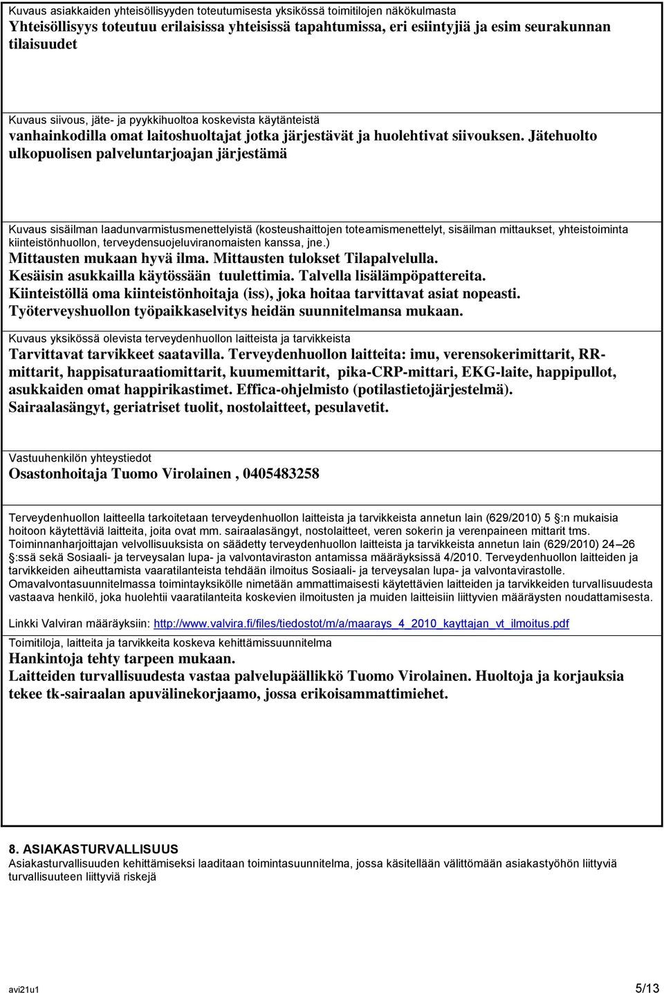 Jätehuolto ulkopuolisen palveluntarjoajan järjestämä Kuvaus sisäilman laadunvarmistusmenettelyistä (kosteushaittojen toteamismenettelyt, sisäilman mittaukset, yhteistoiminta kiinteistönhuollon,