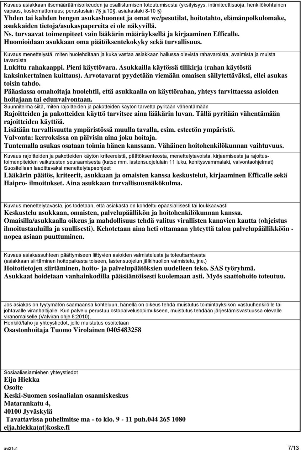 turvaavat toimenpiteet vain lääkärin määräyksellä ja kirjaaminen Efficalle. Huomioidaan asukkaan oma päätöksentekokyky sekä turvallisuus.