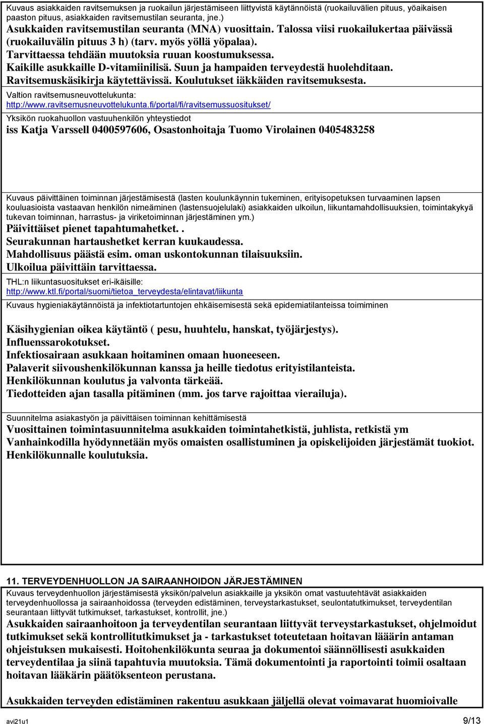 Tarvittaessa tehdään muutoksia ruuan koostumuksessa. Kaikille asukkaille D-vitamiinilisä. Suun ja hampaiden terveydestä huolehditaan. Ravitsemuskäsikirja käytettävissä.