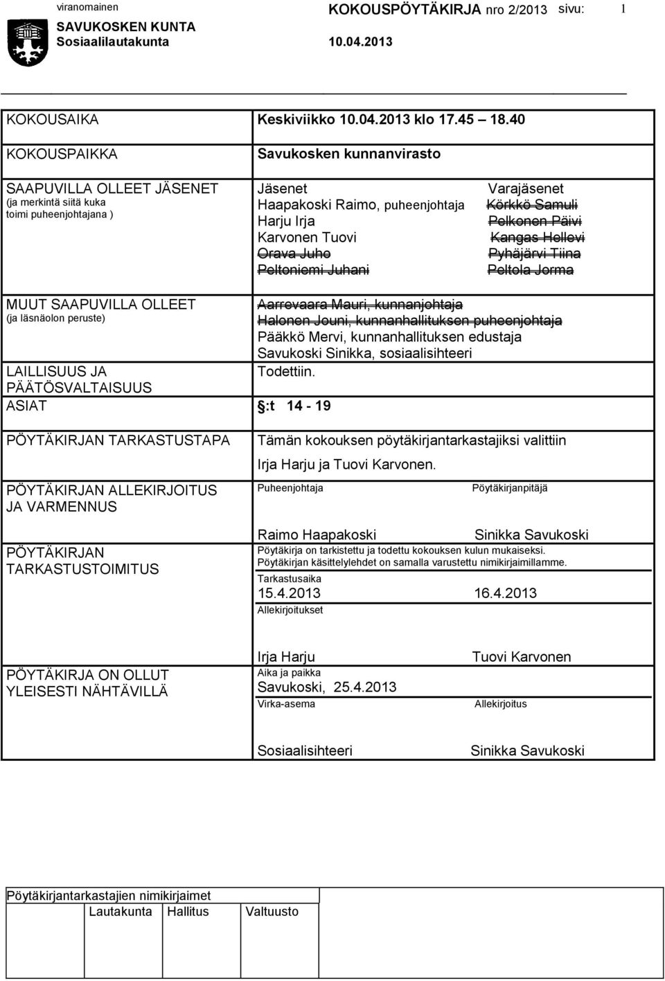 Peltoniemi Juhani Varajäsenet Körkkö Samuli Pelkonen Päivi Kangas Hellevi Pyhäjärvi Tiina Peltola Jorma MUUT SAAPUVILLA OLLEET (ja läsnäolon peruste) LAILLISUUS JA PÄÄTÖSVALTAISUUS ASIAT :t 14-19