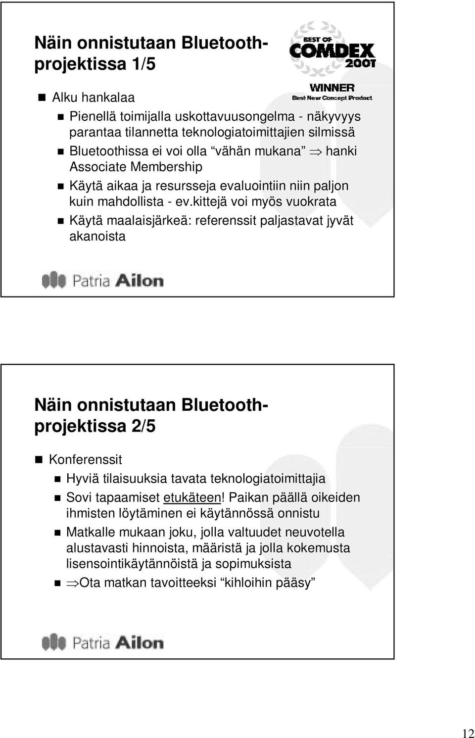 kittejä voi myös vuokrata Käytä maalaisjärkeä: referenssit paljastavat jyvät akanoista Näin onnistutaan Bluetoothprojektissa 2/5 Konferenssit Hyviä tilaisuuksia tavata teknologiatoimittajia